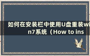 如何在安装栏中使用U盘重装win7系统（How to install the system in the Installation Bar）